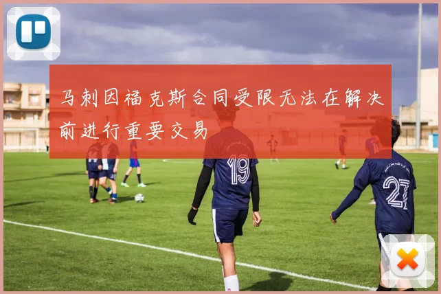 马刺因福克斯合同受限无法在解决前进行重要交易