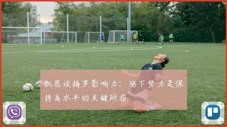 凯恩谈梅罗影响力:场下努力是保持高水平的关键所在