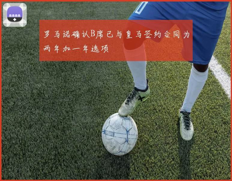 罗马诺确认B席已与皇马签约合同为两年加一年选项